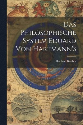 Das Philosophische System Eduard Von Hartmann's 1