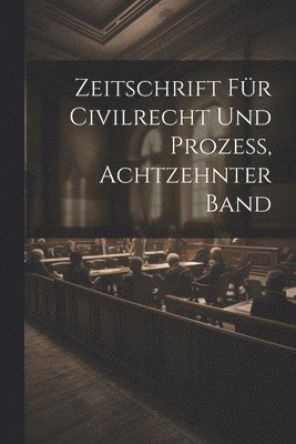 bokomslag Zeitschrift Für Civilrecht Und Prozess, Achtzehnter Band