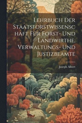 Lehrbuch Der Staatsforstwissenschaft Fr Forst- Und Landwirthe, Verwaltungs- Und Justizbeamte 1