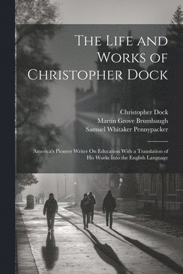 bokomslag The Life and Works of Christopher Dock
