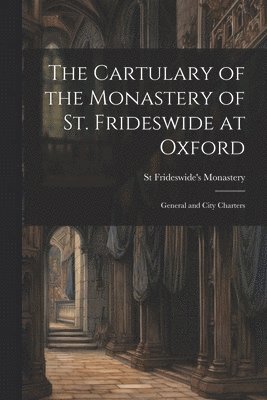 Cartulary of the Monastery of St. Frideswide at Oxford