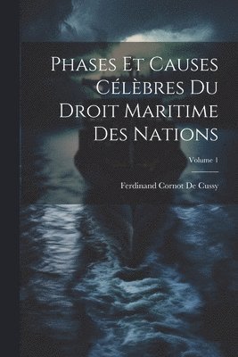 Ferdinand Cornot De Cussy - Phases Et Causes Célèbres Du Droit Maritime Des Nations; Volume 1, Häftad