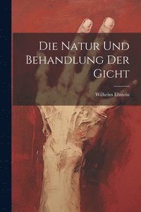 bokomslag Die Natur Und Behandlung Der Gicht