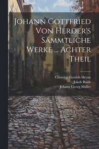 bokomslag Johann Gottfried Von Herder's Smmtliche Werke ... Achter Theil