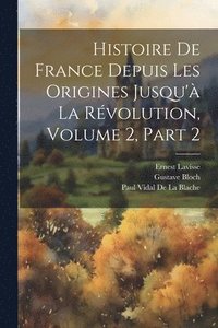 bokomslag Histoire De France Depuis Les Origines Jusqu' La Rvolution, Volume 2, part 2