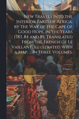 Anonymous - New Travels Into the Interior Parts of Africa, by the Way of the Cape of Good Hope, in the Years 1783, 84 and 85. Translated From the French of Le Vaillant. Illustrated With a Map, ... in Three Volumes. ...; Volume 1, Häftad