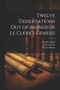 bokomslag Twelve Dissertations Out of Monsieur Le Clerk's Genesis