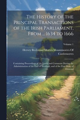 bokomslag History of the Principal Transactions of the Irish Parliament, From ... 1634 to 1666