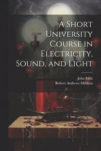 bokomslag A Short University Course in Electricity, Sound, and Light