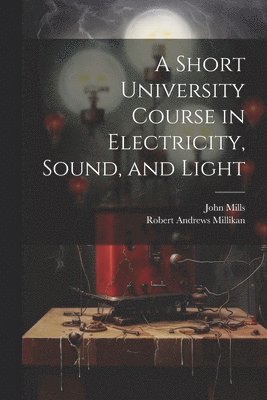 Short University Course in Electricity, Sound, and Light