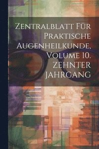 bokomslag Zentralblatt Fr Praktische Augenheilkunde, Volume 10. ZEHNTER JAHRGANG