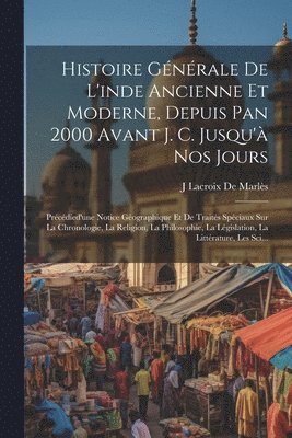 Histoire Générale De L'inde Ancienne Et Moderne, Depuis Pan 2000 Avant J. C. Jusqu'à Nos Jours 1