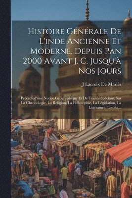 Histoire Gnrale De L'inde Ancienne Et Moderne, Depuis Pan 2000 Avant J. C. Jusqu' Nos Jours 1