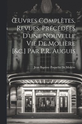 Jean Baptiste Poquelin de Molière, Jean Baptiste Poquelin De Molière - OEuvres Complètes, Revues, Précédées D'une Nouvelle Vie De Molière [&c.] Par P.R. Auguis, Häftad