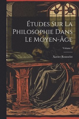 tudes Sur La Philosophie Dans Le Moyen-ge; Volume 3 1