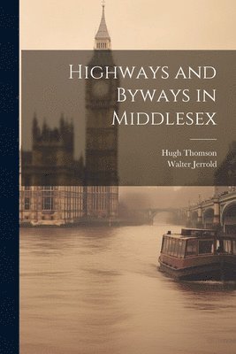 Walter Jerrold, Hugh Thomson - Highways and Byways in Middlesex, Häftad
