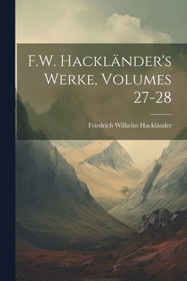 F.W. Hacklnder's Werke, Volumes 27-28 1