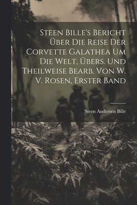 bokomslag Steen Bille's Bericht ber Die Reise Der Corvette Galathea Um Die Welt, bers. Und Theilweise Bearb. Von W. V. Rosen, Erster Band