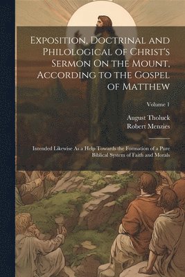Robert Menzies, August Tholuck - Exposition, Doctrinal and Philological of Christ's Sermon On the Mount, According to the Gospel of Matthew, Häftad