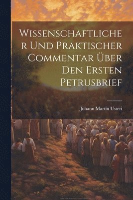 Johann Martin Usteri - Wissenschaftlicher Und Praktischer Commentar Über Den Ersten Petrusbrief, Häftad