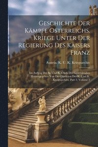 bokomslag Geschichte Der Kmpfe Osterreichs. Kriege Unter Der Regierung Des Kaisers Franz