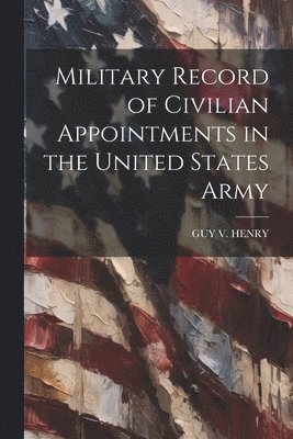 Military Record of Civilian Appointments in the United States Army 1