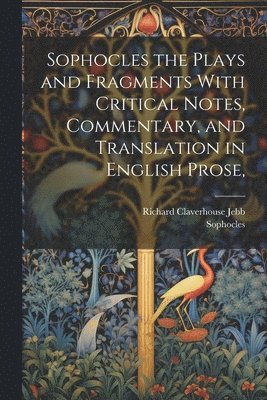 Sophocles the Plays and Fragments With Critical Notes, Commentary, and Translation in English Prose, 1