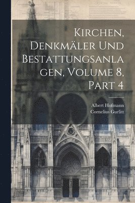 Kirchen, Denkmäler Und Bestattungsanlagen, Volume 8, part 4