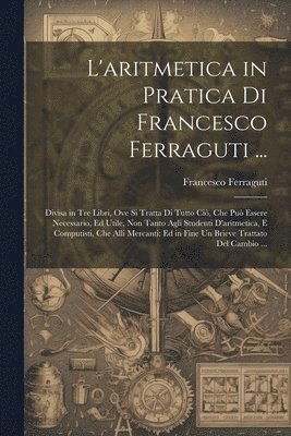 L'aritmetica in Pratica Di Francesco Ferraguti ... 1