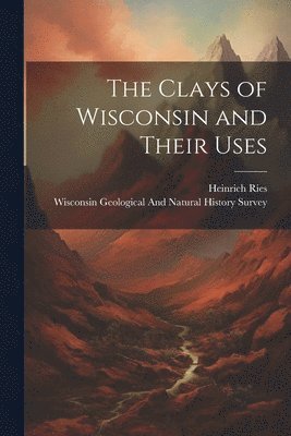 The Clays of Wisconsin and Their Uses 1