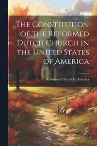 bokomslag The Constitution of the Reformed Dutch Church in the United States of America