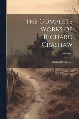 bokomslag The Complete Works of Richard Crashaw; Volume 1