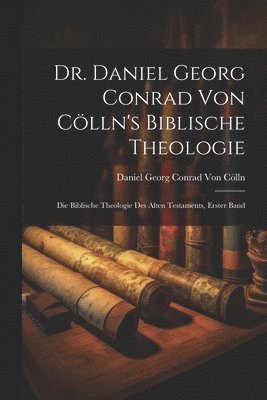 Dr. Daniel Georg Conrad von Clln's biblische Theologie 1