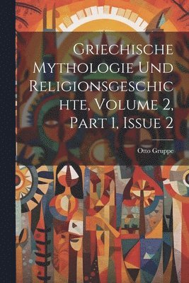 Griechische Mythologie Und Religionsgeschichte, Volume 2, part 1, issue 2 1