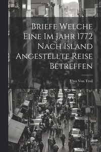 bokomslag Briefe Welche Eine Im Jahr 1772 Nach Island Angestellte Reise Betreffen