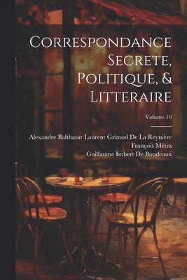 Correspondance Secrete, Politique, & Litteraire; Volume 10 1