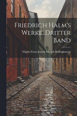 Friedrich Halm's Werke, Dritter Band 1
