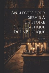 bokomslag Analectes Pour Servir  L'histoire Ecclsiastique De La Belgique; Volume 26