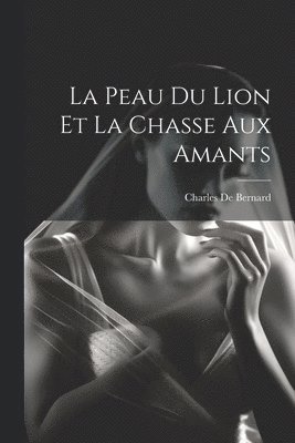 bokomslag La Peau Du Lion Et La Chasse Aux Amants