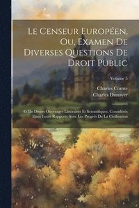 bokomslag Le Censeur Europen, Ou, Examen De Diverses Questions De Droit Public