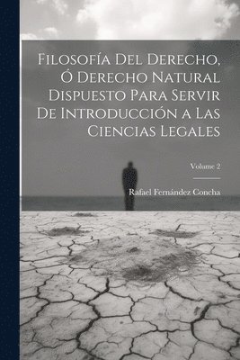 Filosofa Del Derecho,  Derecho Natural Dispuesto Para Servir De Introduccin a Las Ciencias Legales; Volume 2 1