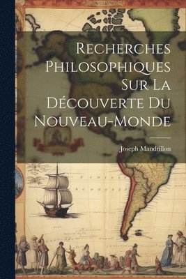 Recherches Philosophiques Sur La Dcouverte Du Nouveau-Monde 1