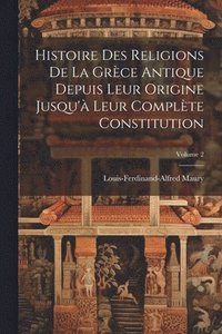 bokomslag Histoire Des Religions De La Grce Antique Depuis Leur Origine Jusqu' Leur Complte Constitution; Volume 2
