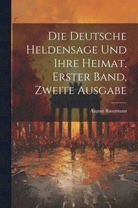 bokomslag Die Deutsche Heldensage und Ihre Heimat, Erster Band, Zweite Ausgabe