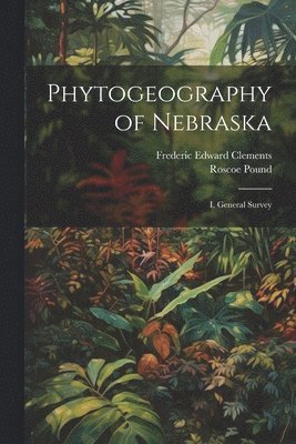 Frederic Edward Clements, Roscoe Pound - Phytogeography of Nebraska, Häftad