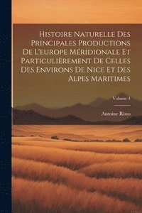 bokomslag Histoire Naturelle Des Principales Productions De L'europe Mridionale Et Particulirement De Celles Des Environs De Nice Et Des Alpes Maritimes; Volume 4