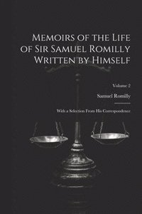 bokomslag Memoirs of the Life of Sir Samuel Romilly Written by Himself; With a Selection From His Correspondence; Volume 2