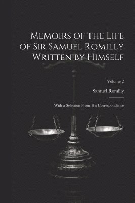 Samuel Romilly - Memoirs of the Life of Sir Samuel Romilly Written by Himself; With a Selection From His Correspondence; Volume 2, Häftad