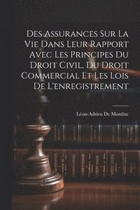 bokomslag Des Assurances Sur La Vie Dans Leur Rapport Avec Les Principes Du Droit Civil, Du Droit Commercial Et Les Lois De L'enregistrement