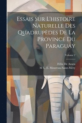 Félix de Azara, M L E Moureau-Saint-Méry, M. L. E. Moureau-Saint-Méry, Félix De Azara, M L. E. Moureau-Saint-Méry - Essais Sur L'histoire Naturelle Des Quadrupèdes De La Province Du Paraguay; Volume 2, Häftad